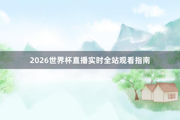 2026世界杯直播实时全站观看指南