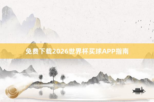 免费下载2026世界杯买球APP指南