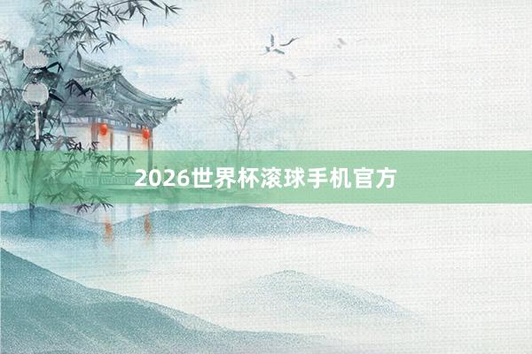 2026世界杯滚球手机官方