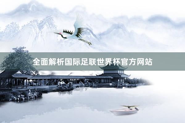 全面解析国际足联世界杯官方网站