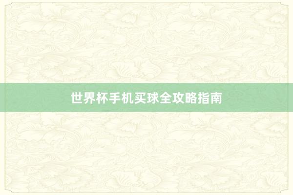 世界杯手机买球全攻略指南