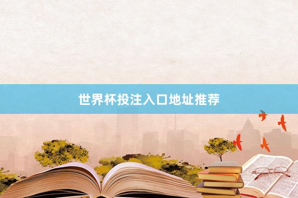 世界杯投注入口地址推荐