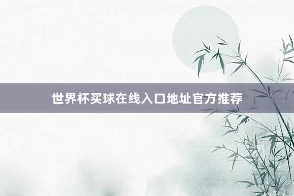 世界杯买球在线入口地址官方推荐