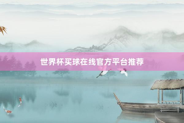 世界杯买球在线官方平台推荐