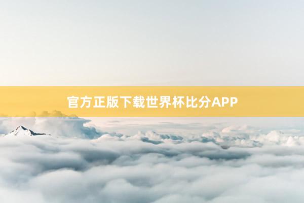 官方正版下载世界杯比分APP